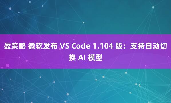 盈策略 微软发布 VS Code 1.104 版：支持自动切换 AI 模型