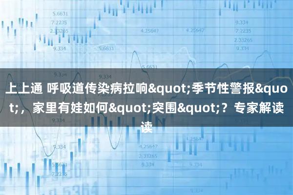 上上通 呼吸道传染病拉响"季节性警报"，家里有娃如何"突围"？专家解读
